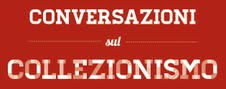 Conversazioni sul Collezionismo #1